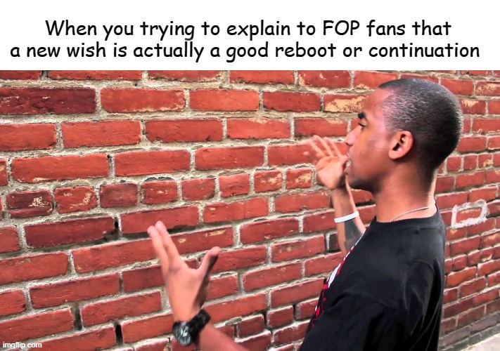 A new wish is actually good..for once. | When you trying to explain to FOP fans that a new wish is actually a good reboot or continuation | image tagged in talking to wall,the fairly oddparents,nickelodeon,fairly odd parents | made w/ Imgflip meme maker