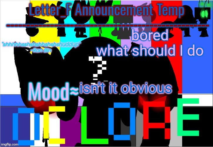 h | bored
what should I do; isn't it obvious | image tagged in oc lore announcement temp | made w/ Imgflip meme maker