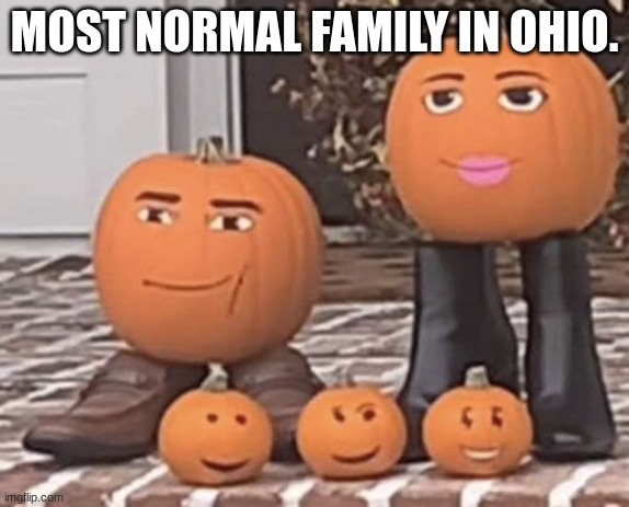 Ohio mean shall never die ( : | MOST NORMAL FAMILY IN OHIO. | image tagged in pumpkins with roblox faces | made w/ Imgflip meme maker