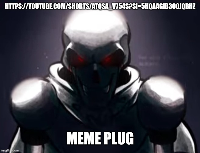 https://youtube.com/shorts/AtQSA_v754s?si=5hQaaGib3o0jQBHZ | HTTPS://YOUTUBE.COM/SHORTS/ATQSA_V754S?SI=5HQAAGIB3O0JQBHZ; MEME PLUG | image tagged in papyrus knows what you did | made w/ Imgflip meme maker