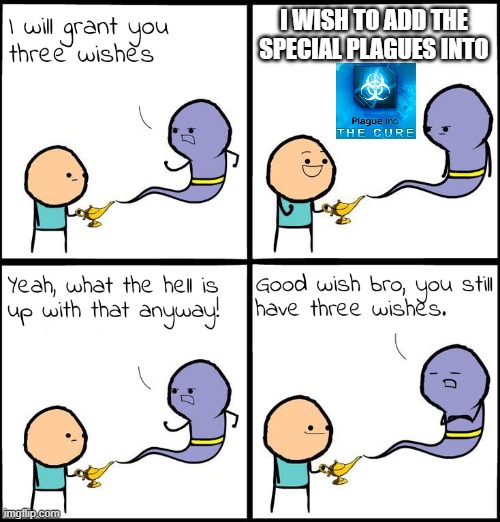 3 Wishes | I WISH TO ADD THE SPECIAL PLAGUES INTO | image tagged in 3 wishes,funny memes,plague inc,special,plague inc the cure | made w/ Imgflip meme maker