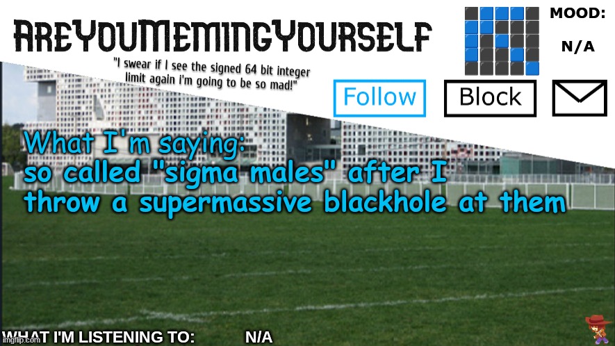 AreYouMemingYourself Annoucement | so called "sigma males" after I throw a supermassive blackhole at them | image tagged in areyoumemingyourself annoucement | made w/ Imgflip meme maker