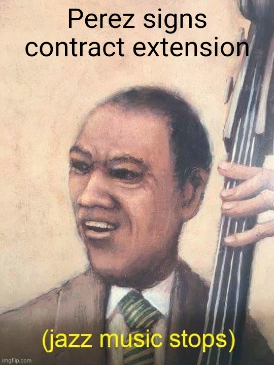 Jazz Music Stops | Perez signs contract extension | image tagged in jazz music stops,formula 1,red bull,contract | made w/ Imgflip meme maker