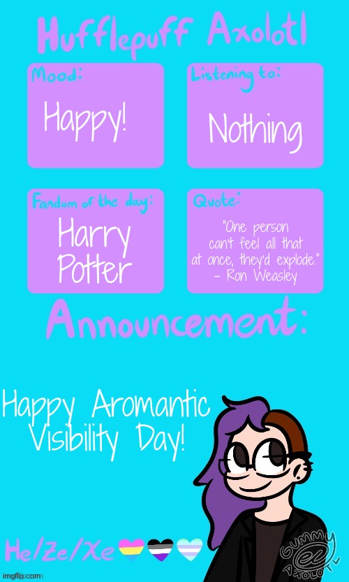 Hufflepuff Axolotl's Announcement Template by Gummy_Axolotl | Nothing; Happy! Harry Potter; “One person can’t feel all that at once, they’d explode.”
- Ron Weasley; Happy Aromantic Visibility Day! | image tagged in hufflepuff axolotl's announcement template by gummy_axolotl | made w/ Imgflip meme maker