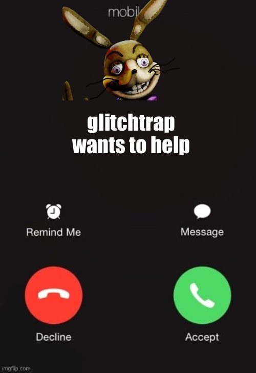 Incoming call | glitchtrap
wants to help | image tagged in incoming call | made w/ Imgflip meme maker