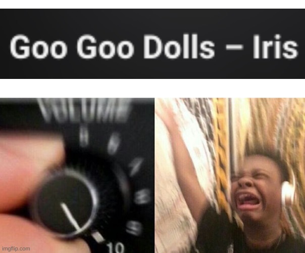 this song goes hard | image tagged in turn up the music,goo goo dolls,music | made w/ Imgflip meme maker