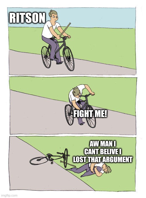 ritson | RITSON; FIGHT ME! AW MAN I CANT BELIVE I LOST THAT ARGUMENT | image tagged in memes,bike fall | made w/ Imgflip meme maker