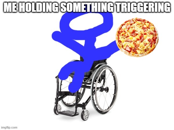 My third template | ME HOLDING SOMETHING TRIGGERING | image tagged in my third template | made w/ Imgflip meme maker