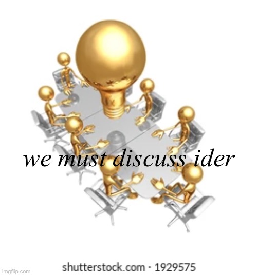 we must discuss ider | made w/ Imgflip meme maker