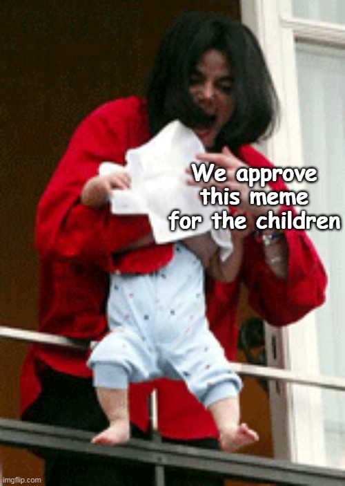 We approve this meme for the children | made w/ Imgflip meme maker