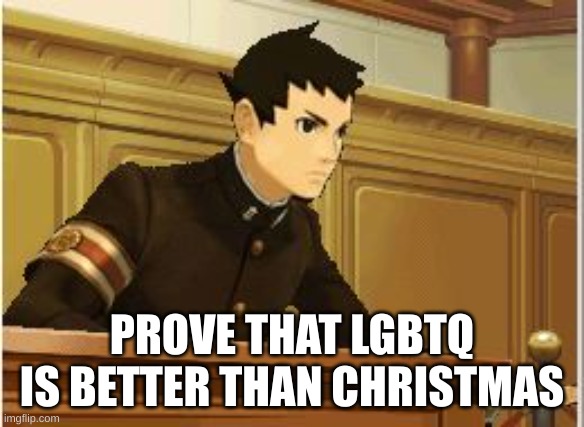 Prove it | PROVE THAT LGBTQ IS BETTER THAN CHRISTMAS | image tagged in prove it | made w/ Imgflip meme maker