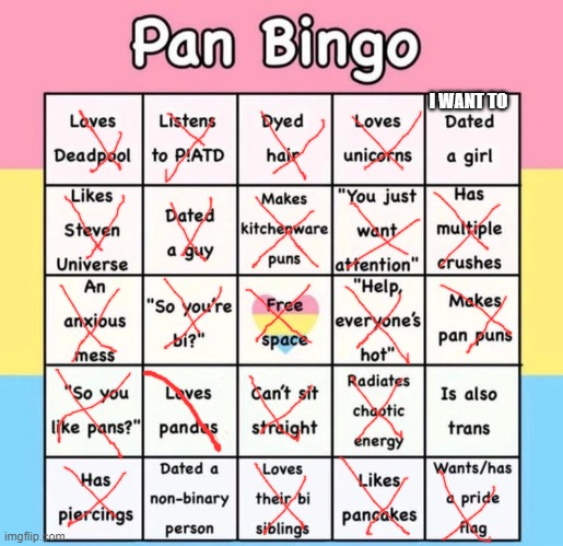 Pan bingo | I WANT TO | image tagged in pan bingo | made w/ Imgflip meme maker