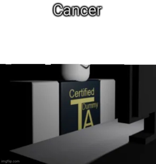 my template is weird | Cancer | image tagged in combat dummy computer | made w/ Imgflip meme maker