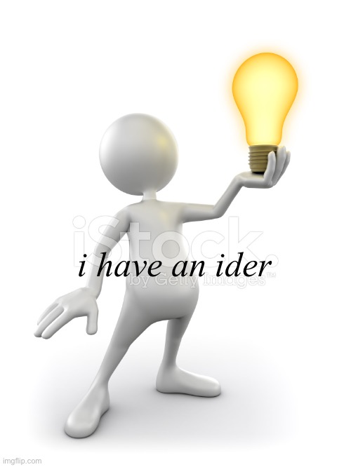 i have an ider | made w/ Imgflip meme maker