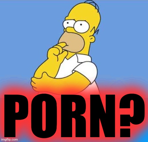 Homer thinking | PORN? | image tagged in homer thinking | made w/ Imgflip meme maker