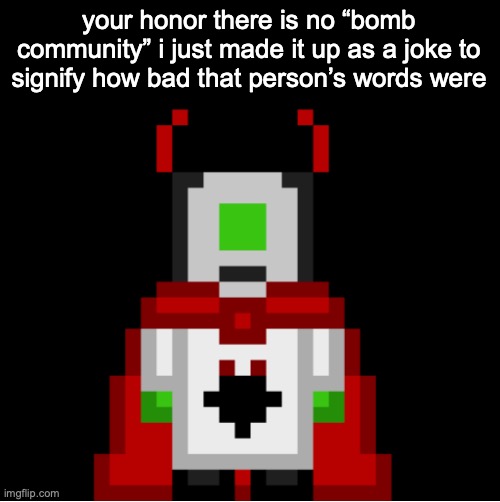 whackolyte but he’s a sprite made by cosmo | your honor there is no “bomb community” i just made it up as a joke to signify how bad that person’s words were | image tagged in whackolyte but he s a sprite made by cosmo | made w/ Imgflip meme maker
