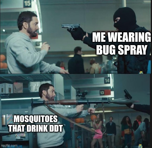 Darn mosquitoes | ME WEARING BUG SPRAY; MOSQUITOES THAT DRINK DDT | image tagged in eminem rocket launcher,godzilla,bug | made w/ Imgflip meme maker