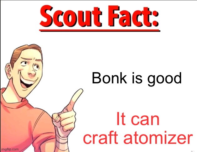 Atomizer is w (in my opinion) | Bonk is good; It can craft atomizer | image tagged in scout fact,tf2,bonk | made w/ Imgflip meme maker