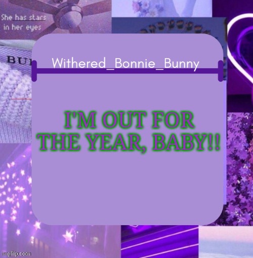 School year done :) | I'M OUT FOR THE YEAR, BABY!! | image tagged in withered_bonnie_bunny's purp temp | made w/ Imgflip meme maker