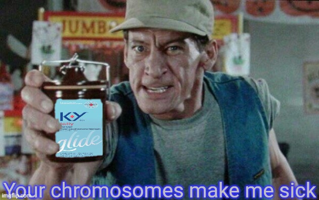 Your chromosomes make me sick | made w/ Imgflip meme maker