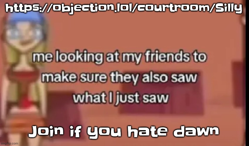 https://objection.lol/courtroom/Silly | https://objection.lol/courtroom/Silly; Join if you hate dawn | image tagged in scare | made w/ Imgflip meme maker