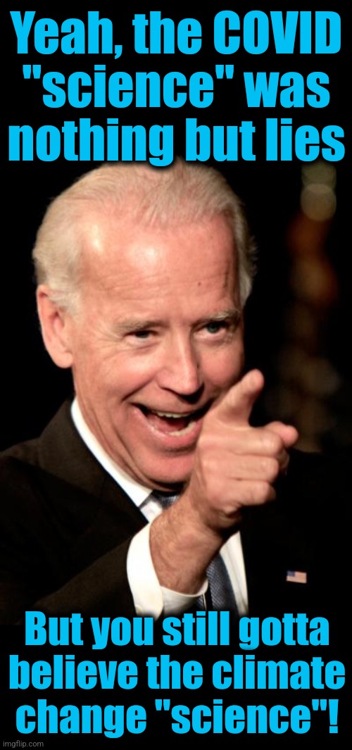 I don't think so | Yeah, the COVID
"science" was
nothing but lies; But you still gotta
believe the climate
change "science"! | image tagged in memes,smilin biden,covid-19,climate change,science,lies | made w/ Imgflip meme maker