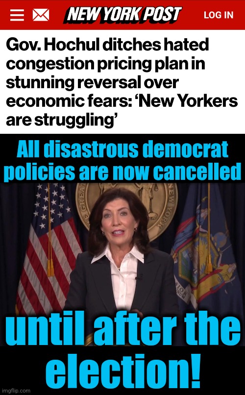 All disastrous democrat policies are now cancelled; until after the
election! | image tagged in memes,hochul,new york,democrats,policies,election | made w/ Imgflip meme maker