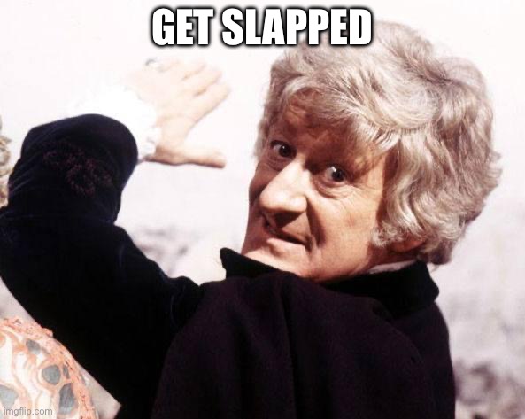 Third Doctor, The Doctor, Doctor Who, Whovian, Pimp Hand, Bitch  | GET SLAPPED | image tagged in third doctor the doctor doctor who whovian pimp hand bitch | made w/ Imgflip meme maker