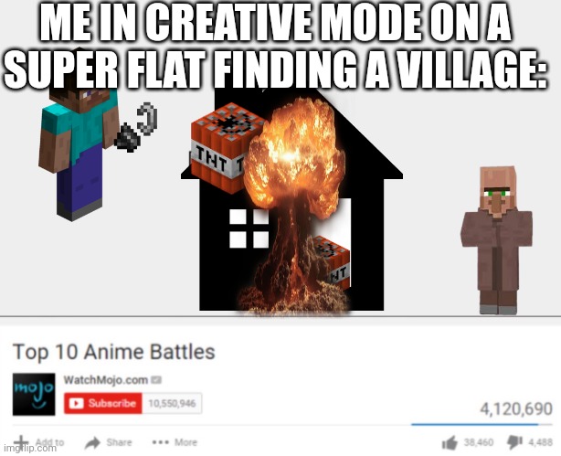 Fr tho! | ME IN CREATIVE MODE ON A SUPER FLAT FINDING A VILLAGE: | image tagged in top ten anime battles | made w/ Imgflip meme maker