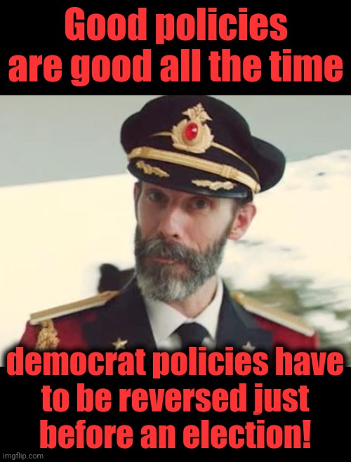Captain Obvious | Good policies are good all the time; democrat policies have
to be reversed just
before an election! | image tagged in captain obvious,memes,democrats,policies,election,joe biden | made w/ Imgflip meme maker