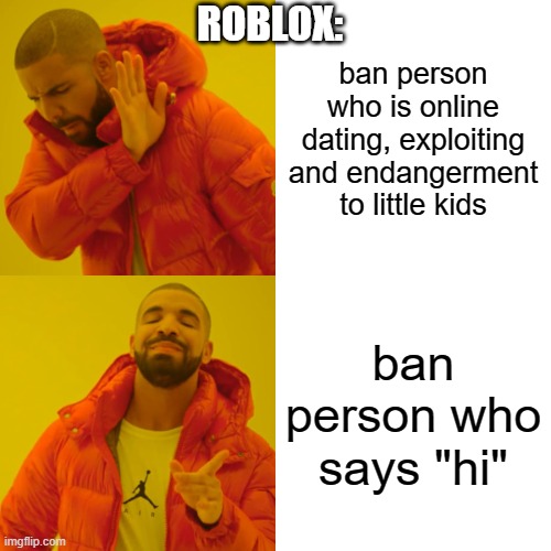 pov: | ROBLOX:; ban person who is online dating, exploiting and endangerment to little kids; ban person who says "hi" | image tagged in memes,drake hotline bling | made w/ Imgflip meme maker