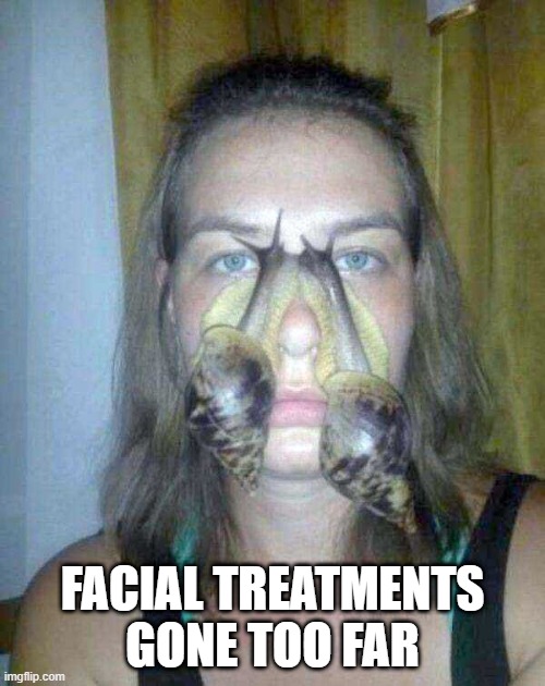 Snails | FACIAL TREATMENTS GONE TOO FAR | image tagged in cursed image | made w/ Imgflip meme maker