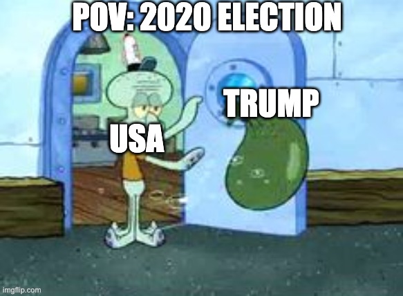 POV: 2020 election | POV: 2020 ELECTION; TRUMP; USA | image tagged in squidward throwing out trash | made w/ Imgflip meme maker