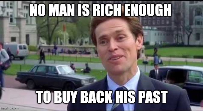 Buy Back | NO MAN IS RICH ENOUGH; TO BUY BACK HIS PAST | image tagged in norman osborn dumbass,funny memes | made w/ Imgflip meme maker