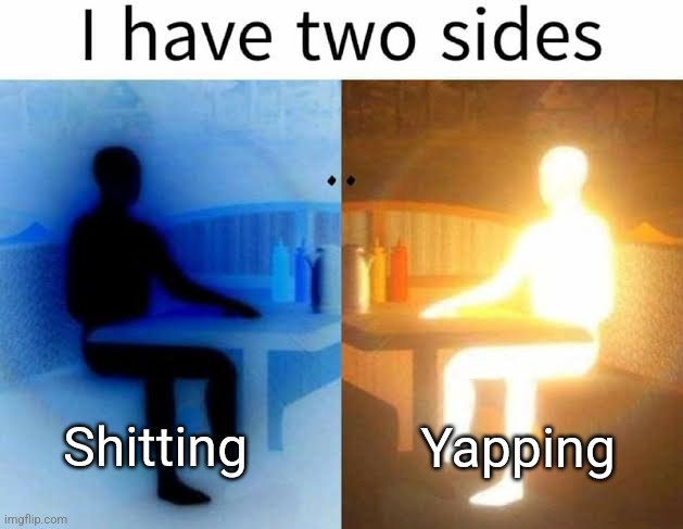 Sometimes they combine | Shitting; Yapping | image tagged in i have 2 sides | made w/ Imgflip meme maker