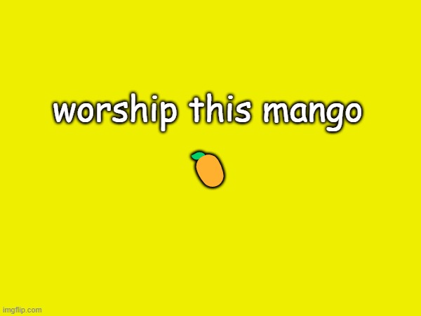 worship this mango; 🥭 | made w/ Imgflip meme maker