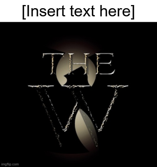 The W | [Insert text here] | image tagged in the w | made w/ Imgflip meme maker