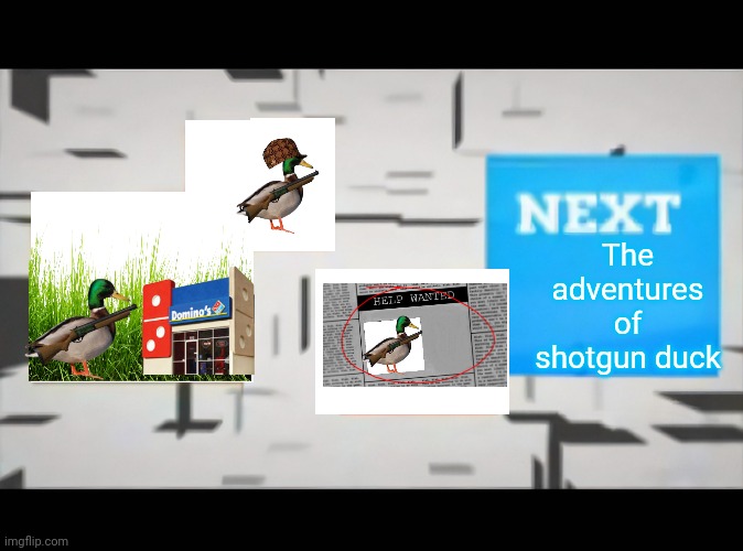The adventures of shotgun duck next bumper (check it 1.0 era) (SHITPOST)+Don't tell me I posted in the wrong stream+ I dreamt of | The adventures of shotgun duck | made w/ Imgflip meme maker