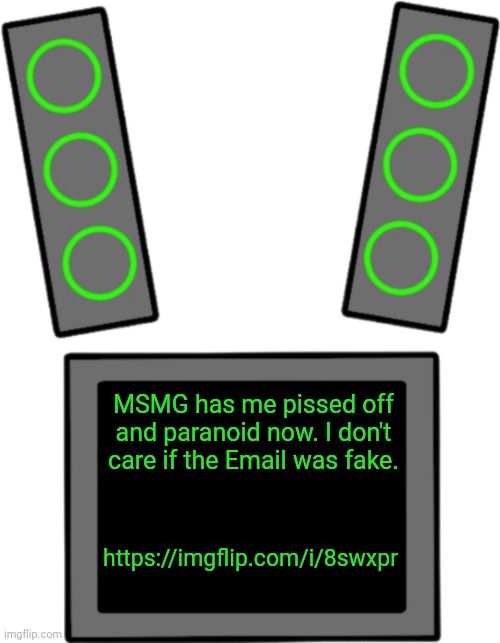 >:( | MSMG has me pissed off and paranoid now. I don't care if the Email was fake. https://imgflip.com/i/8swxpr | image tagged in blank data face | made w/ Imgflip meme maker
