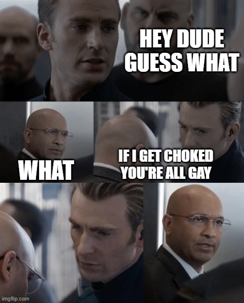 [Persuasion Succesful] | HEY DUDE GUESS WHAT; WHAT; IF I GET CHOKED YOU'RE ALL GAY | image tagged in captain america elevator | made w/ Imgflip meme maker