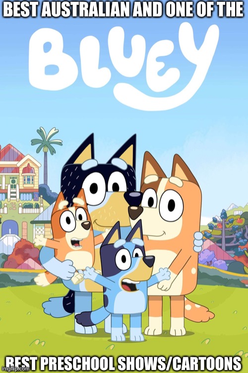 Bluey Meme | BEST AUSTRALIAN AND ONE OF THE; BEST PRESCHOOL SHOWS/CARTOONS | image tagged in bluey | made w/ Imgflip meme maker