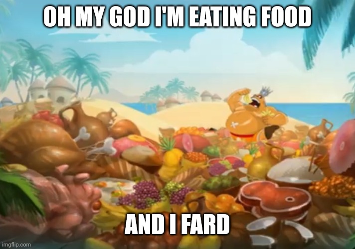 Real | OH MY GOD I'M EATING FOOD; AND I FARD | made w/ Imgflip meme maker