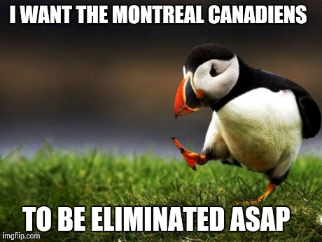 Unpopular Opinion Puffin Meme | I WANT THE MONTREAL CANADIENS  TO BE ELIMINATED ASAP | image tagged in memes,unpopular opinion puffin | made w/ Imgflip meme maker