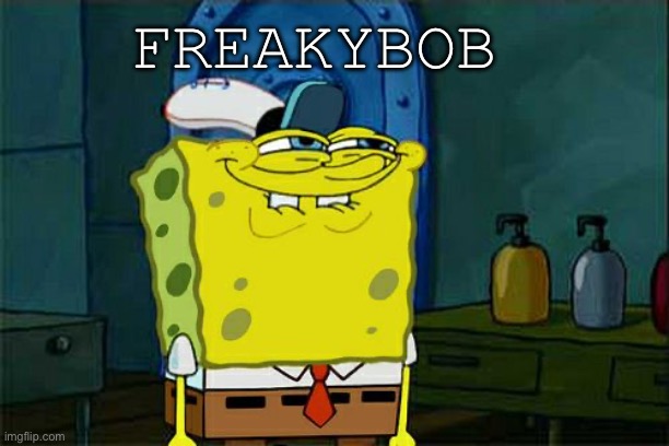 Freaky Bob | FREAKYBOB | image tagged in memes,don't you squidward | made w/ Imgflip meme maker