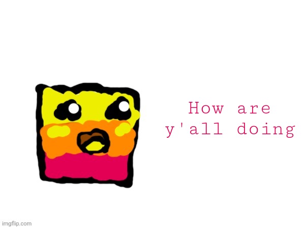 BadlyDrawnAlternateMemory's Template | How are y'all doing | image tagged in badlydrawnalternatememory's template | made w/ Imgflip meme maker