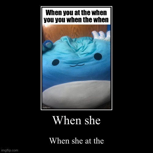 When she | When she at the | made w/ Imgflip demotivational maker