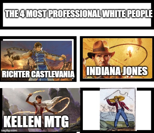 4 professional White People (Kellen looks more white in other pictures) | THE 4 MOST PROFESSIONAL WHITE PEOPLE; RICHTER CASTLEVANIA; INDIANA JONES; KELLEN MTG | image tagged in 4 horsemen of,slavery,mtg,indiana jones,castlevania,whip | made w/ Imgflip meme maker