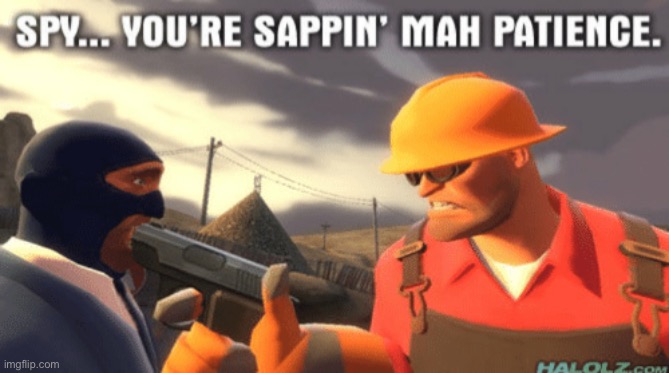 Spy... You’re sappin’ mah patience | image tagged in spy you re sappin mah patience | made w/ Imgflip meme maker