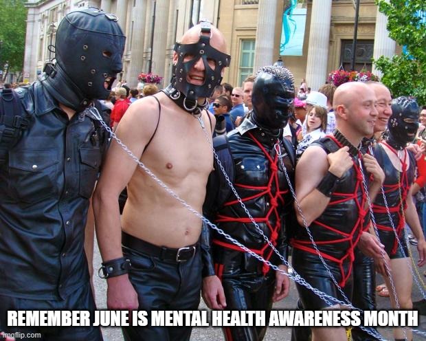 Gay Pride | REMEMBER JUNE IS MENTAL HEALTH AWARENESS MONTH | image tagged in gay pride | made w/ Imgflip meme maker