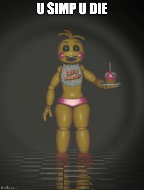 Chica from fnaf 2 | U SIMP U DIE | image tagged in chica from fnaf 2 | made w/ Imgflip meme maker